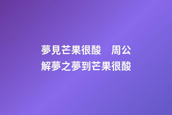 夢見芒果很酸　周公解夢之夢到芒果很酸